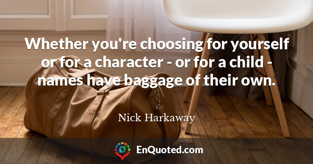 Whether you're choosing for yourself or for a character - or for a child - names have baggage of their own.