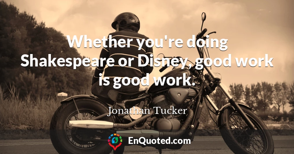 Whether you're doing Shakespeare or Disney, good work is good work.