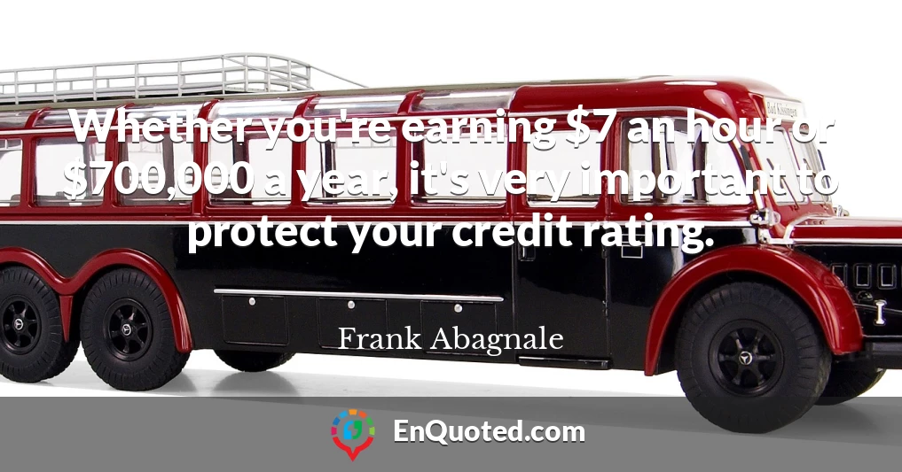 Whether you're earning $7 an hour or $700,000 a year, it's very important to protect your credit rating.