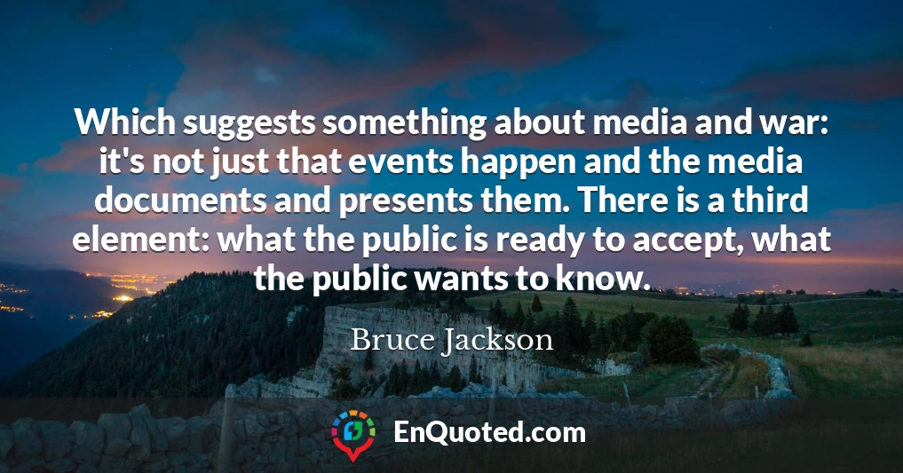 Which suggests something about media and war: it's not just that events happen and the media documents and presents them. There is a third element: what the public is ready to accept, what the public wants to know.