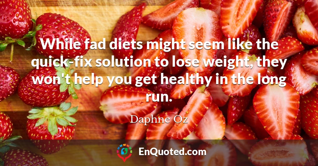 While fad diets might seem like the quick-fix solution to lose weight, they won't help you get healthy in the long run.