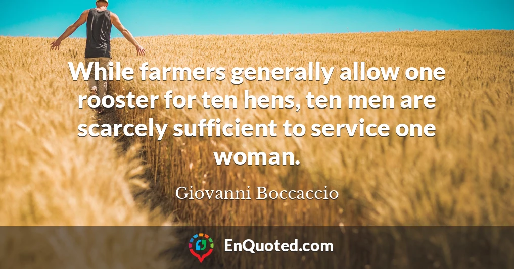 While farmers generally allow one rooster for ten hens, ten men are scarcely sufficient to service one woman.
