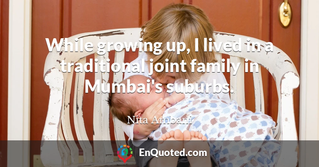 While growing up, I lived in a traditional joint family in Mumbai's suburbs.