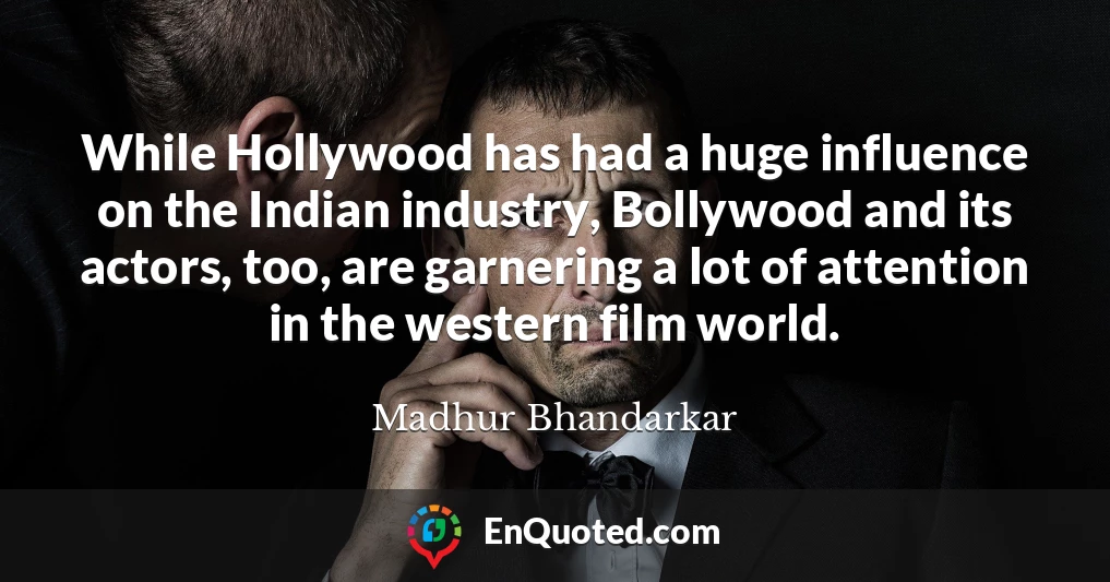 While Hollywood has had a huge influence on the Indian industry, Bollywood and its actors, too, are garnering a lot of attention in the western film world.