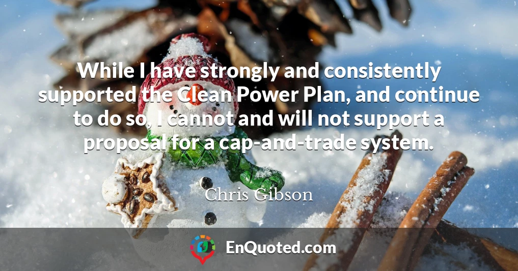 While I have strongly and consistently supported the Clean Power Plan, and continue to do so, I cannot and will not support a proposal for a cap-and-trade system.