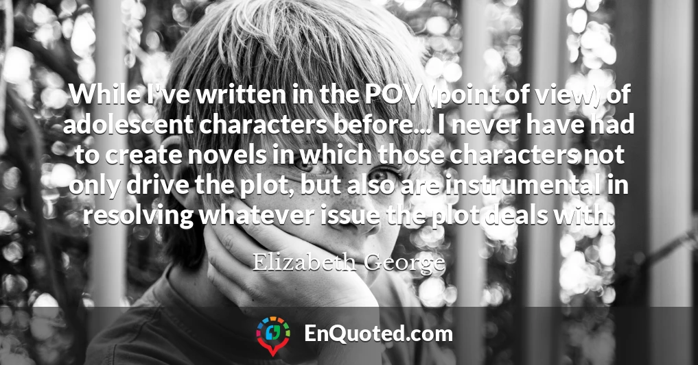 While I've written in the POV (point of view) of adolescent characters before... I never have had to create novels in which those characters not only drive the plot, but also are instrumental in resolving whatever issue the plot deals with.