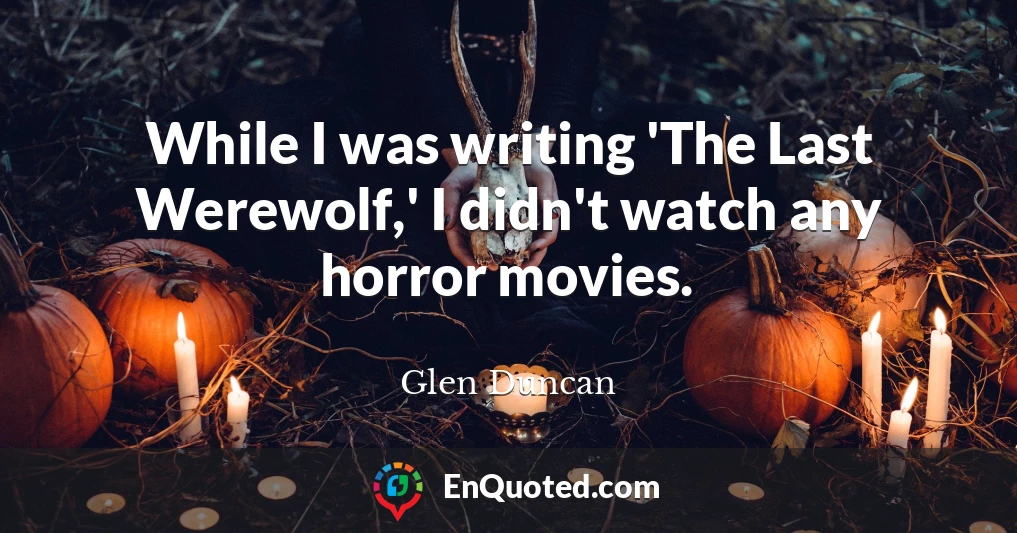 While I was writing 'The Last Werewolf,' I didn't watch any horror movies.