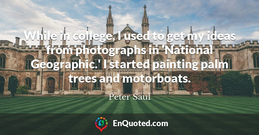 While in college, I used to get my ideas from photographs in 'National Geographic.' I started painting palm trees and motorboats.