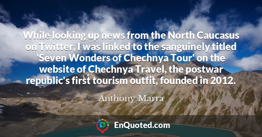 While looking up news from the North Caucasus on Twitter, I was linked to the sanguinely titled 'Seven Wonders of Chechnya Tour' on the website of Chechnya Travel, the postwar republic's first tourism outfit, founded in 2012.