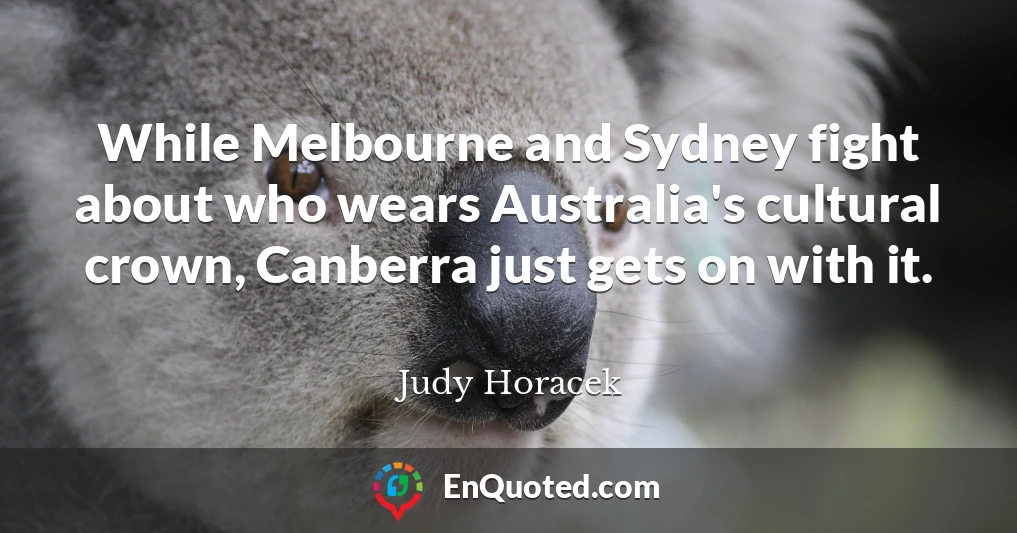 While Melbourne and Sydney fight about who wears Australia's cultural crown, Canberra just gets on with it.