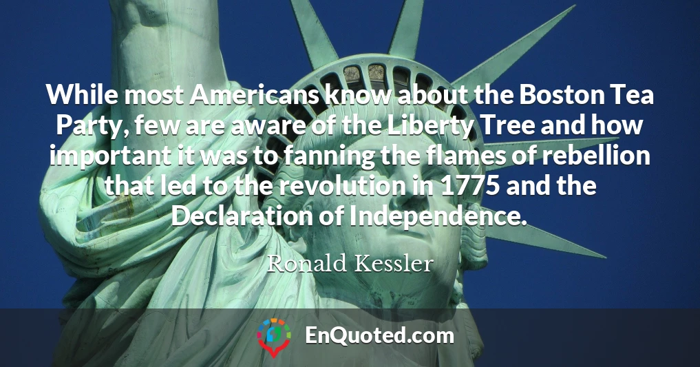 While most Americans know about the Boston Tea Party, few are aware of the Liberty Tree and how important it was to fanning the flames of rebellion that led to the revolution in 1775 and the Declaration of Independence.