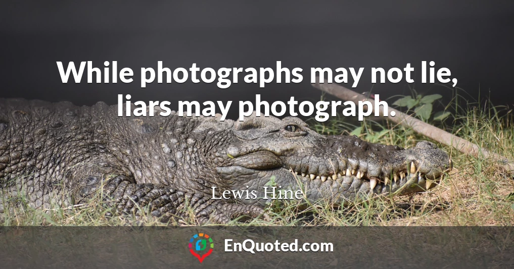 While photographs may not lie, liars may photograph.