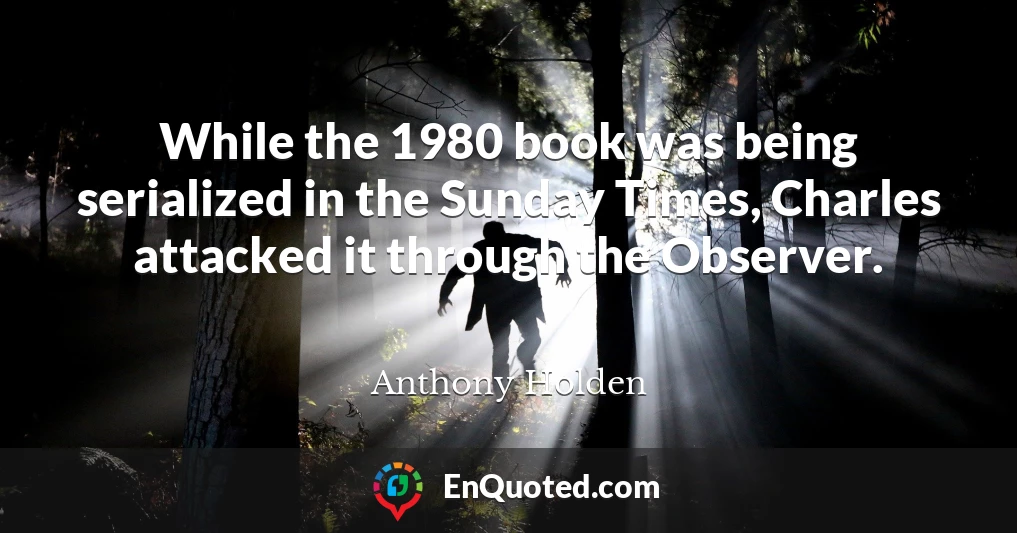 While the 1980 book was being serialized in the Sunday Times, Charles attacked it through the Observer.