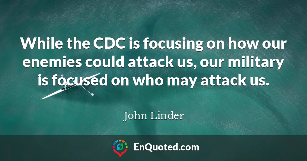 While the CDC is focusing on how our enemies could attack us, our military is focused on who may attack us.