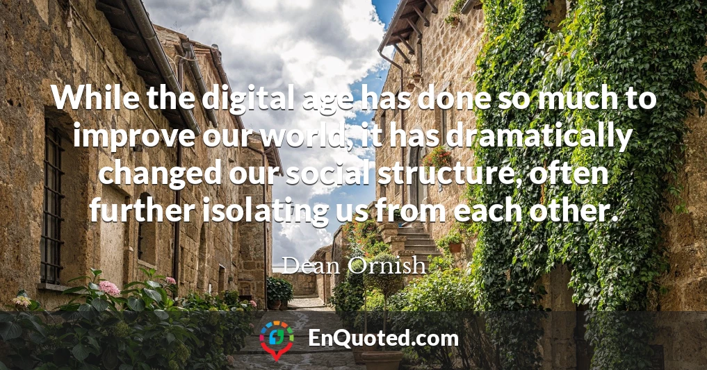 While the digital age has done so much to improve our world, it has dramatically changed our social structure, often further isolating us from each other.