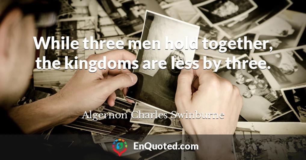 While three men hold together, the kingdoms are less by three.