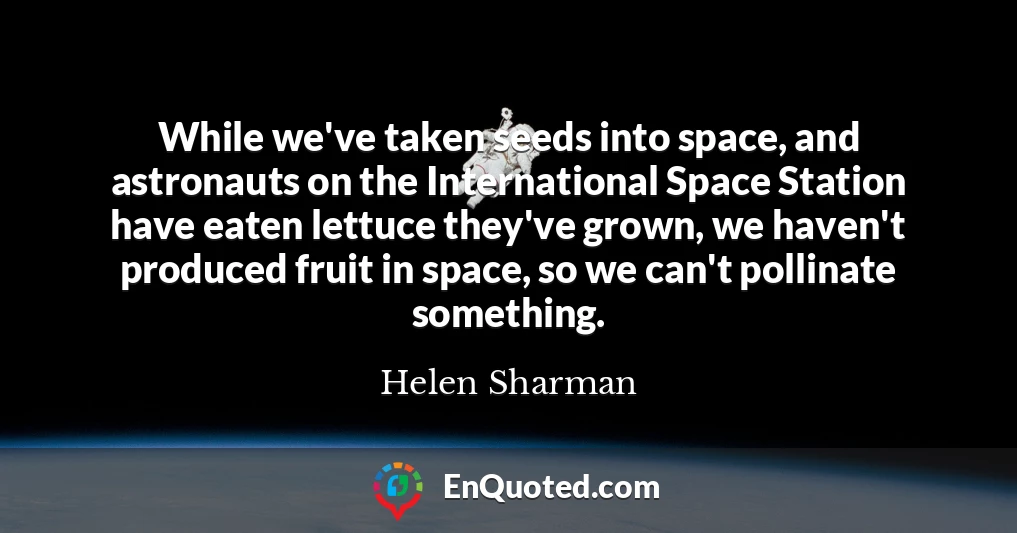 While we've taken seeds into space, and astronauts on the International Space Station have eaten lettuce they've grown, we haven't produced fruit in space, so we can't pollinate something.