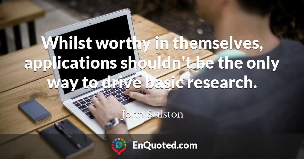 Whilst worthy in themselves, applications shouldn't be the only way to drive basic research.