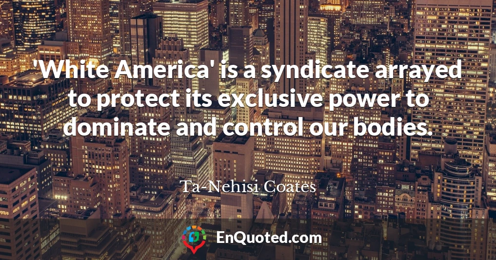 'White America' is a syndicate arrayed to protect its exclusive power to dominate and control our bodies.