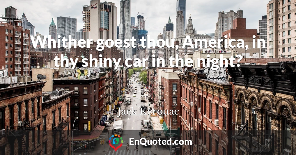 Whither goest thou, America, in thy shiny car in the night?