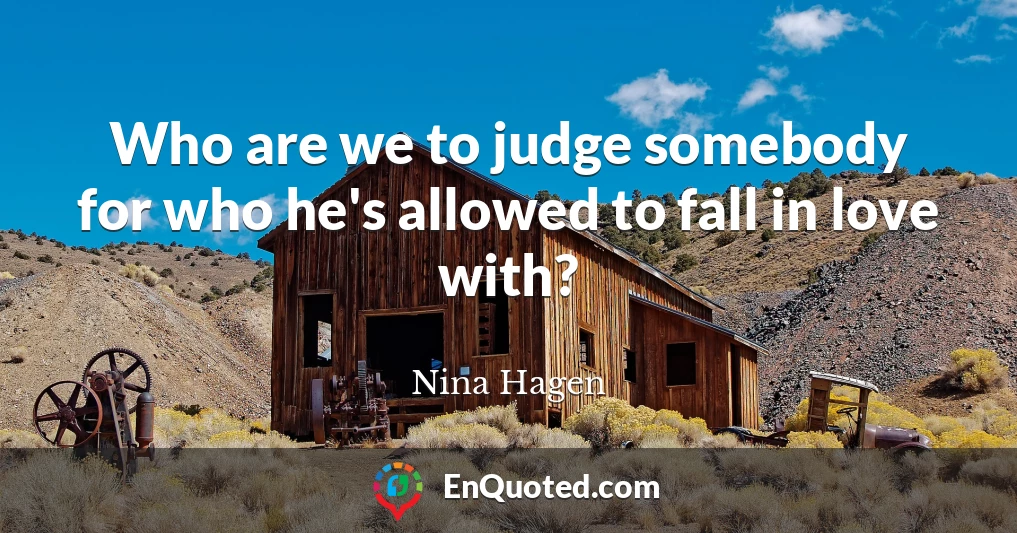 Who are we to judge somebody for who he's allowed to fall in love with?
