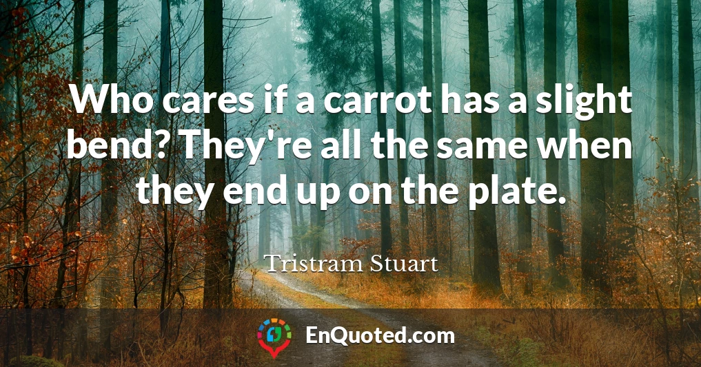 Who cares if a carrot has a slight bend? They're all the same when they end up on the plate.