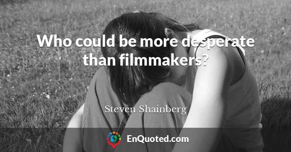 Who could be more desperate than filmmakers?