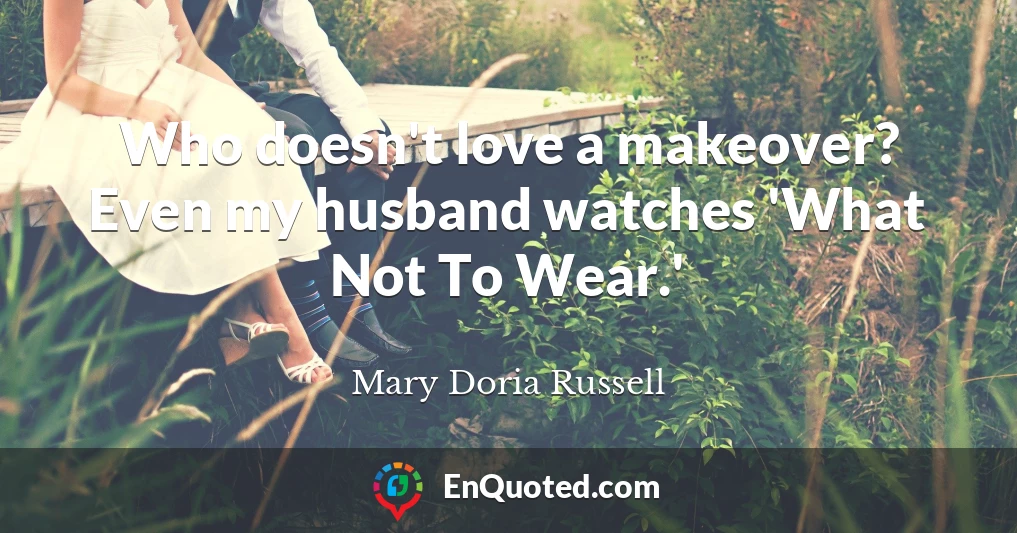 Who doesn't love a makeover? Even my husband watches 'What Not To Wear.'
