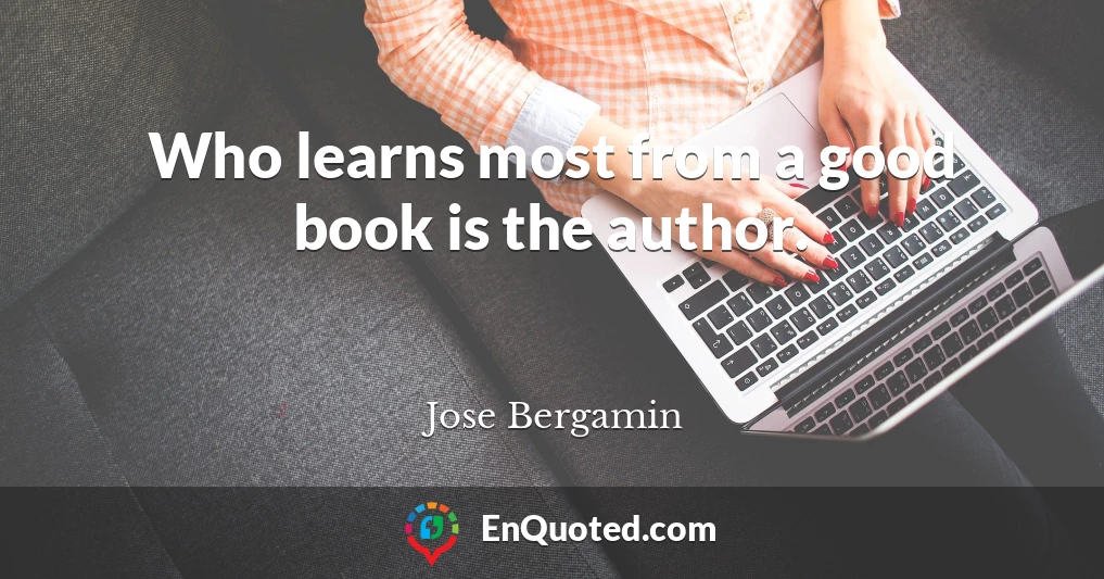 Who learns most from a good book is the author.