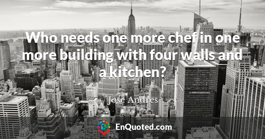 Who needs one more chef in one more building with four walls and a kitchen?