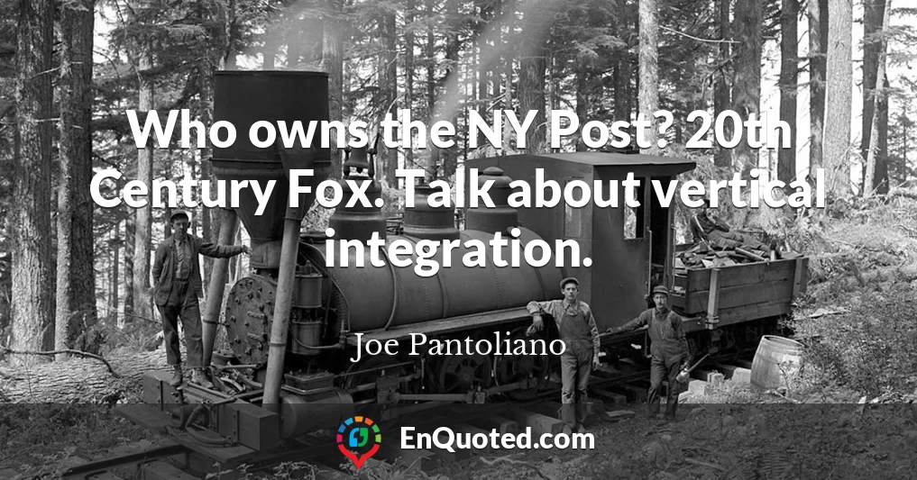 Who owns the NY Post? 20th Century Fox. Talk about vertical integration.