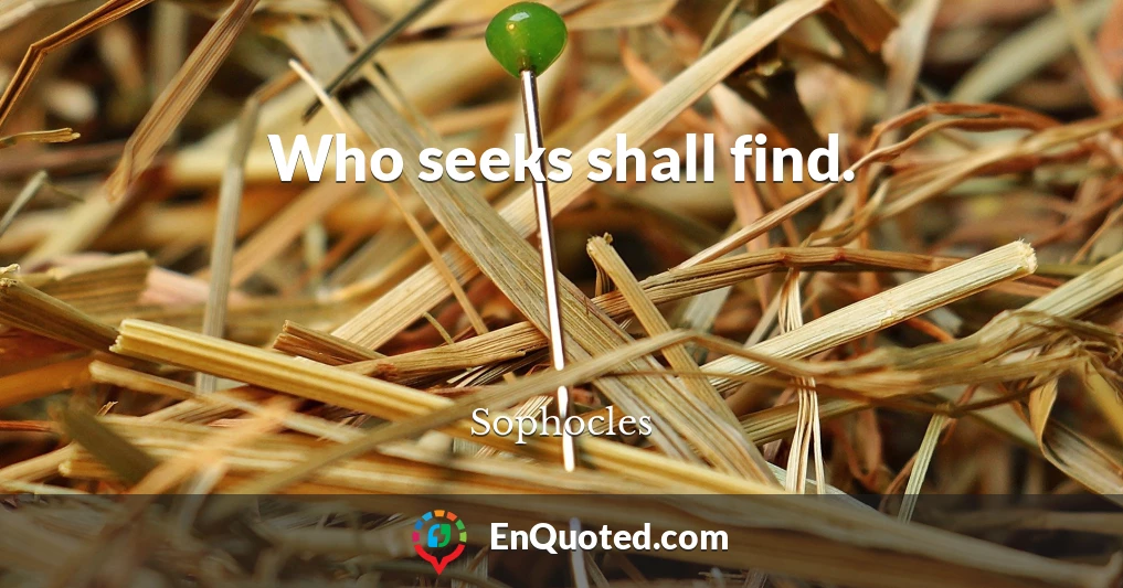 Who seeks shall find.