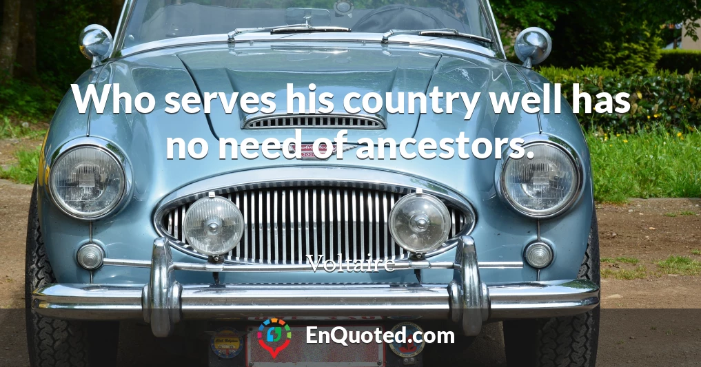 Who serves his country well has no need of ancestors.