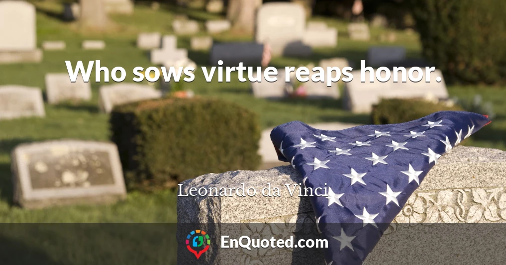 Who sows virtue reaps honor.