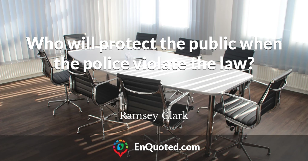 Who will protect the public when the police violate the law?