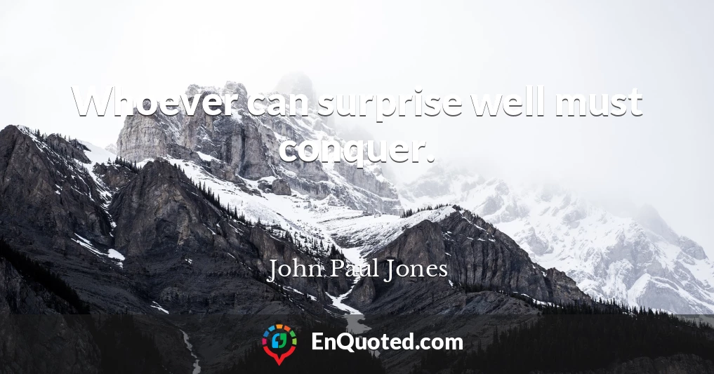 Whoever can surprise well must conquer.