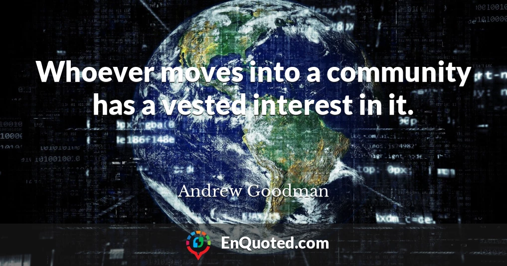 Whoever moves into a community has a vested interest in it.