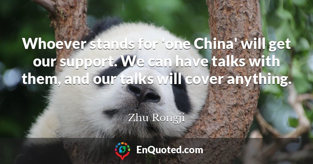 Whoever stands for 'one China' will get our support. We can have talks with them, and our talks will cover anything.