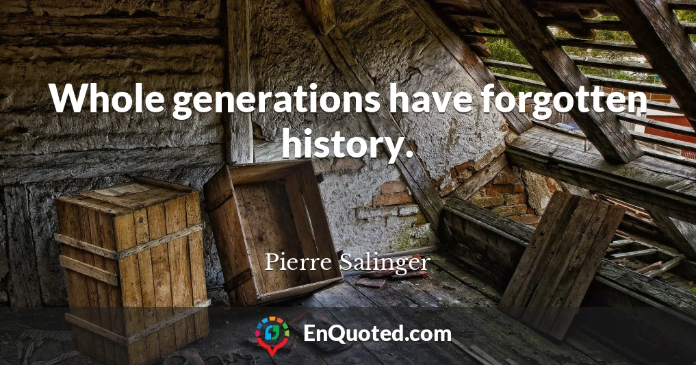 Whole generations have forgotten history.