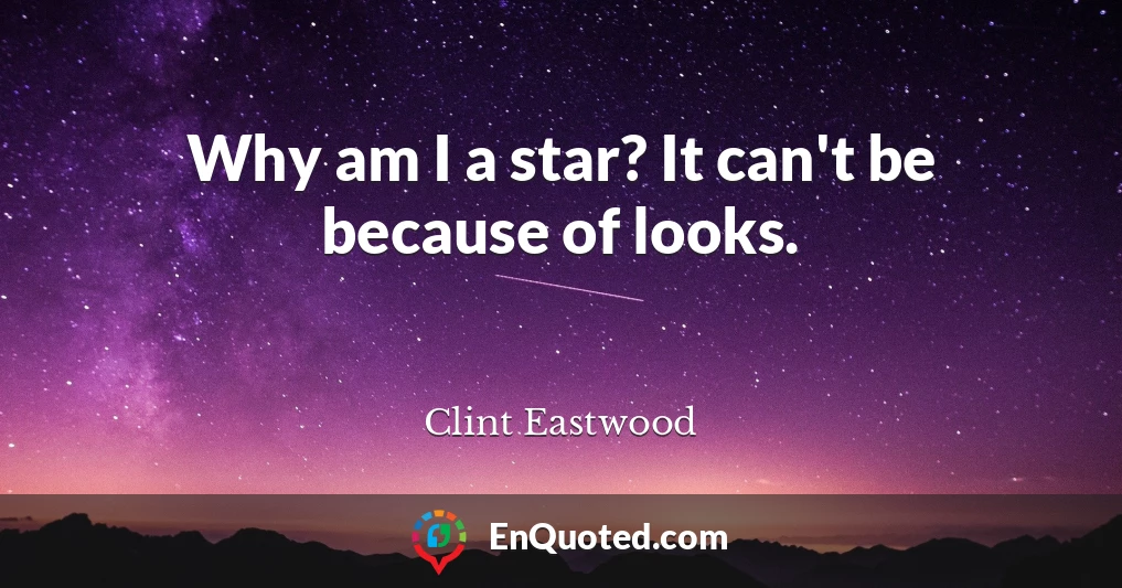 Why am I a star? It can't be because of looks.