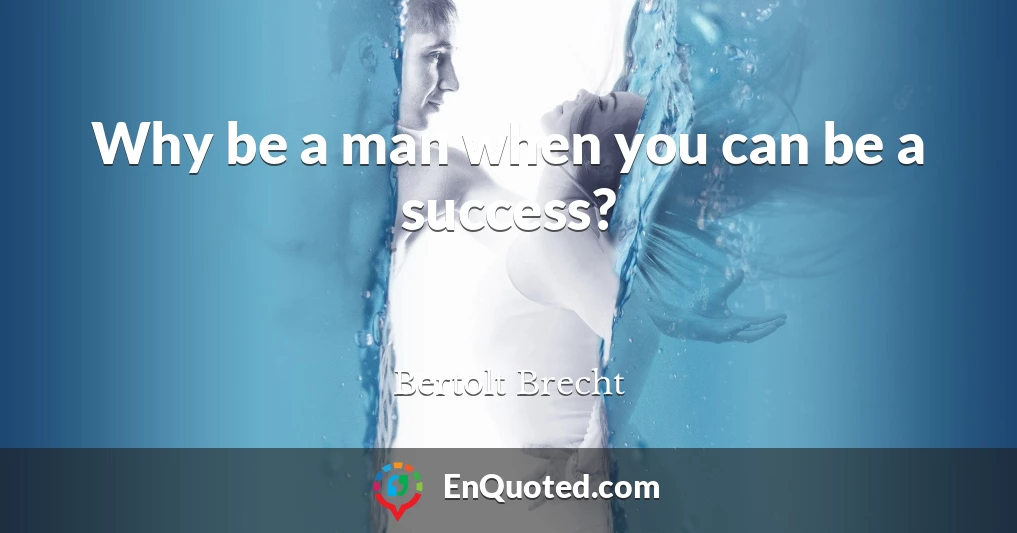 Why be a man when you can be a success?