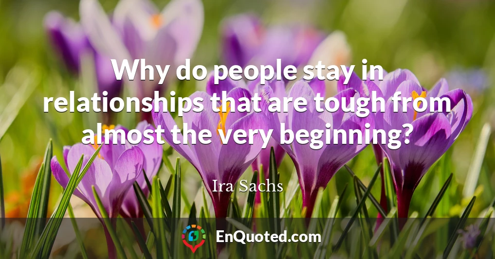 Why do people stay in relationships that are tough from almost the very beginning?