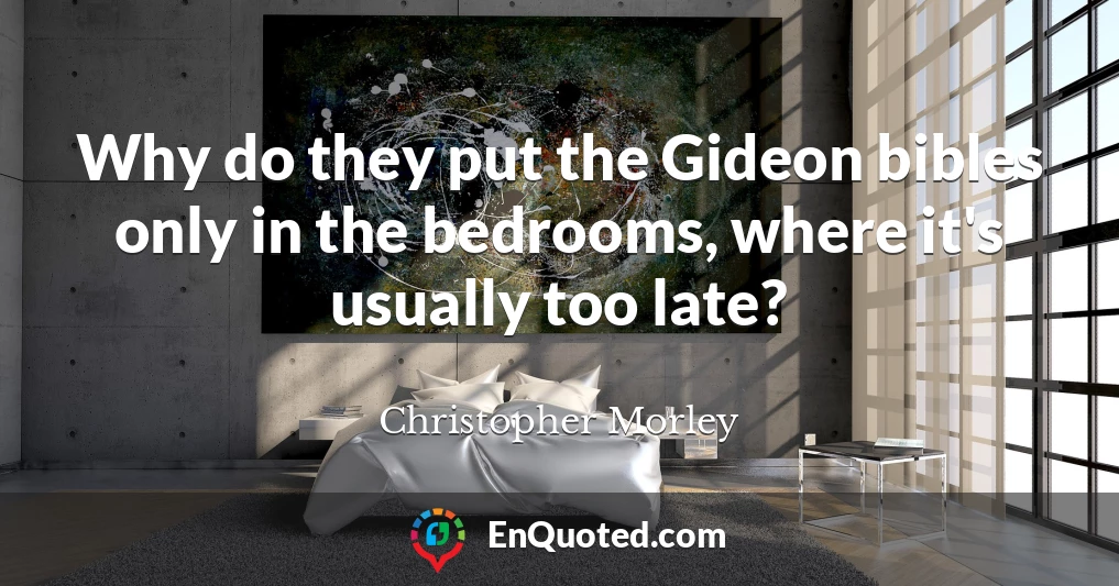 Why do they put the Gideon bibles only in the bedrooms, where it's usually too late?
