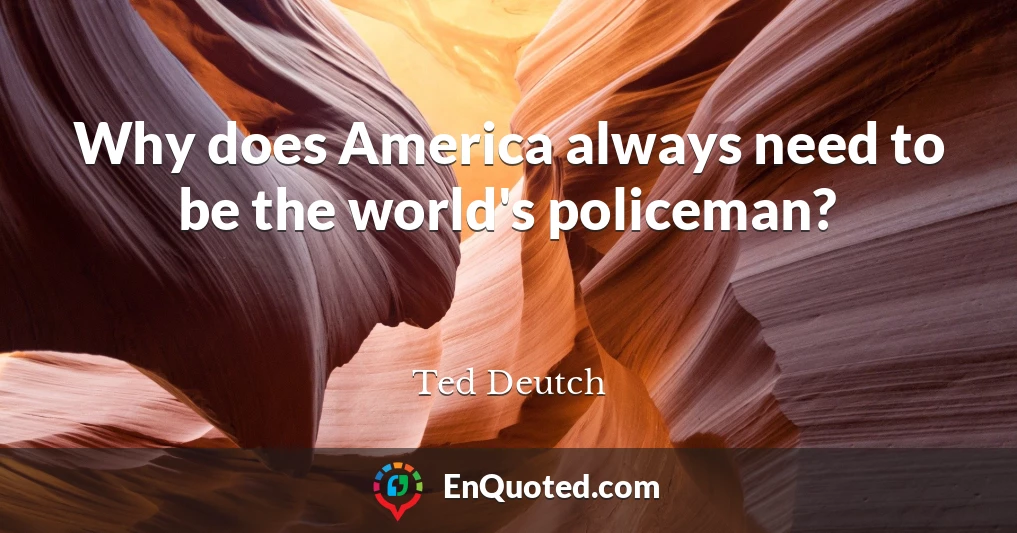 Why does America always need to be the world's policeman?