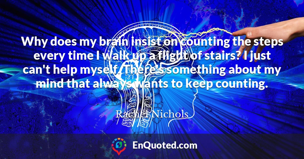 Why does my brain insist on counting the steps every time I walk up a flight of stairs? I just can't help myself. There's something about my mind that always wants to keep counting.