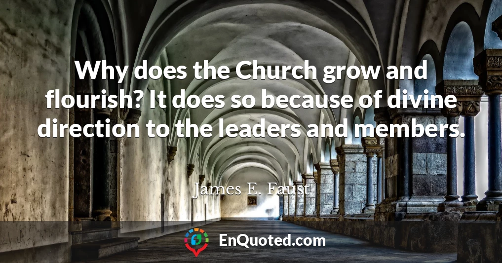 Why does the Church grow and flourish? It does so because of divine direction to the leaders and members.