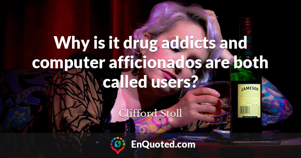 Why is it drug addicts and computer afficionados are both called users?