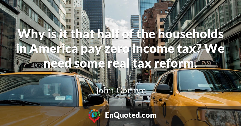 Why is it that half of the households in America pay zero income tax? We need some real tax reform.