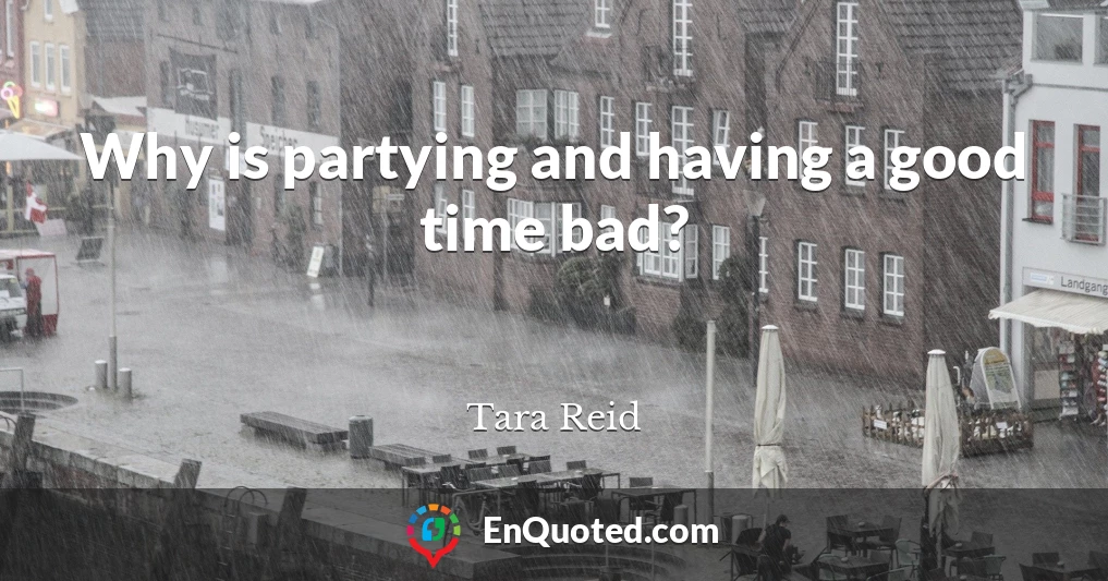 Why is partying and having a good time bad?