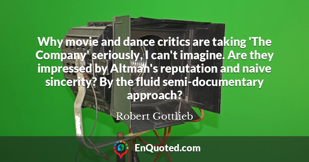 Why movie and dance critics are taking 'The Company' seriously, I can't imagine. Are they impressed by Altman's reputation and naive sincerity? By the fluid semi-documentary approach?